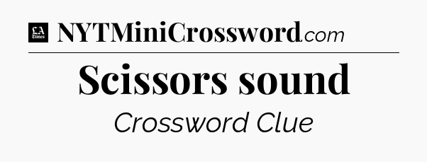 Scissors sound - LA Times Crossword