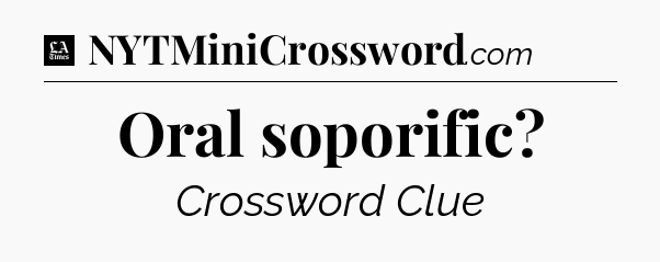 Oral soporific - LA Times Crossword