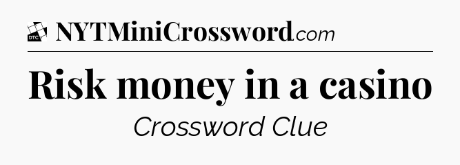Risk money in a casino - Daily Themed Classic Crossword