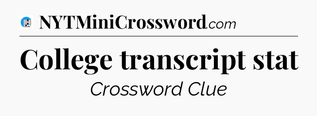 College transcript stat Crossword Clue