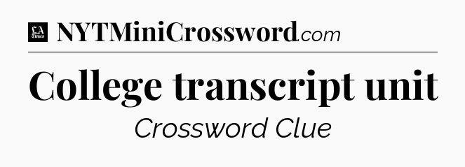 College transcript unit - LA Times Crossword