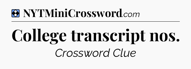 Solution: College transcript nos - NYT Mini Crossword