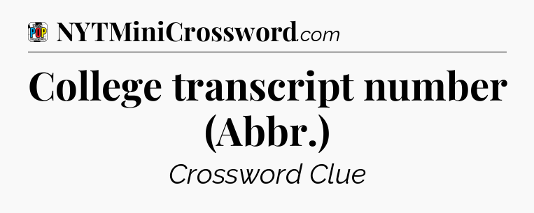 College transcript number (Abbr.) Crossword Clue