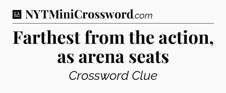 Farthest from the action, as arena seats - LA Times Crossword