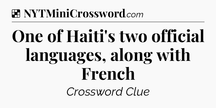 Solution: One of Haiti's two official languages, along with French - NYT Crossword