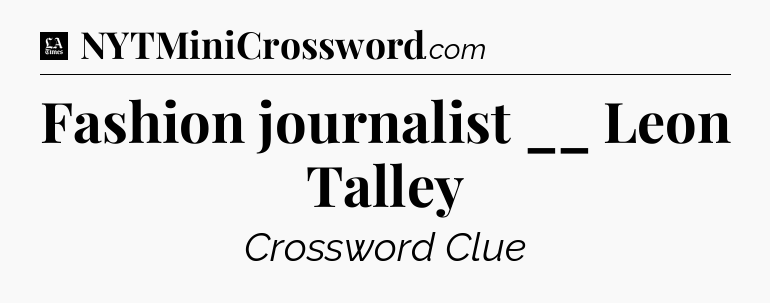 Fashion journalist __ Leon Talley - LA Times Crossword