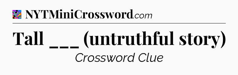 Tall ___ (untruthful story) Crossword Clue