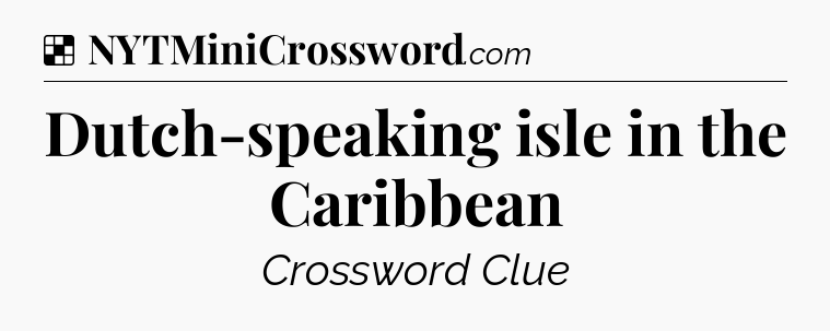 Solution: Dutch-speaking isle in the Caribbean - NYT Crossword