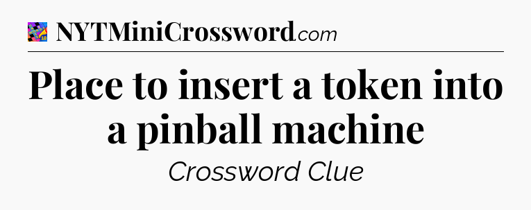 Place to insert a token into a pinball machine Crossword Clue