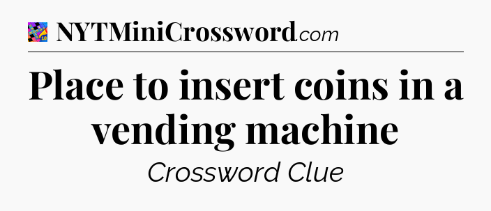 Place to insert coins in a vending machine Crossword Clue