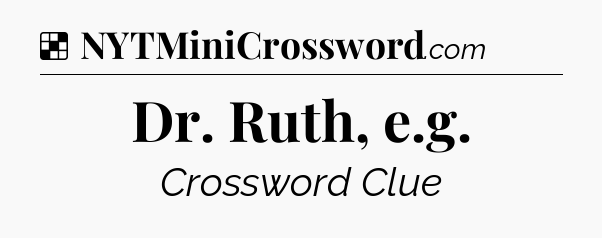 Solution: Dr. Ruth, e.g - NYT Crossword