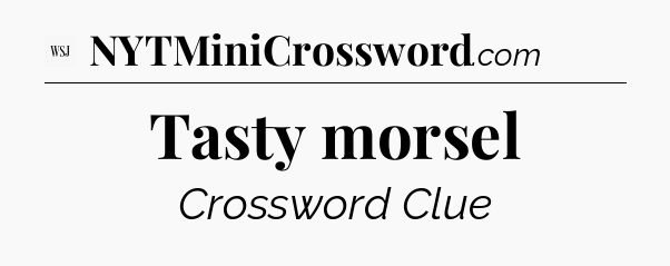 Tasty morsel - WSJ Crossword