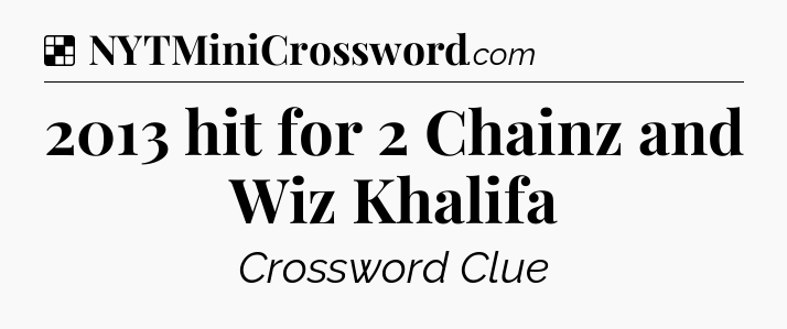 Solution: 2013 hit for 2 Chainz and Wiz Khalifa - NYT Crossword