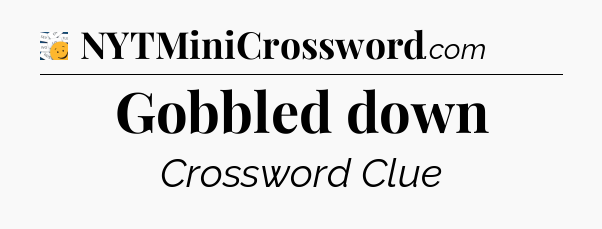 Gobbled down - 7 Little Words