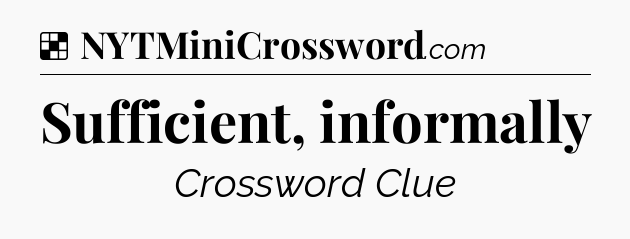 Solution: Sufficient, informally - NYT Crossword