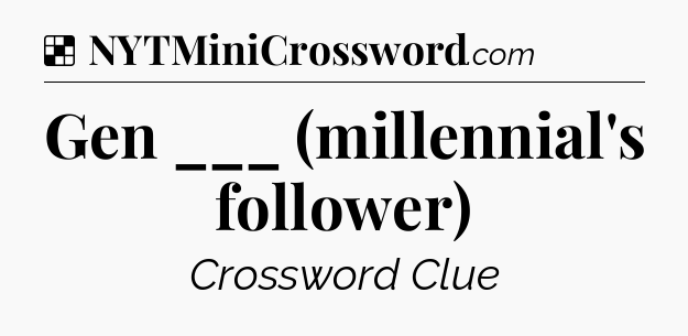 Solution: Gen ___ (millennial's follower) - NYT Crossword