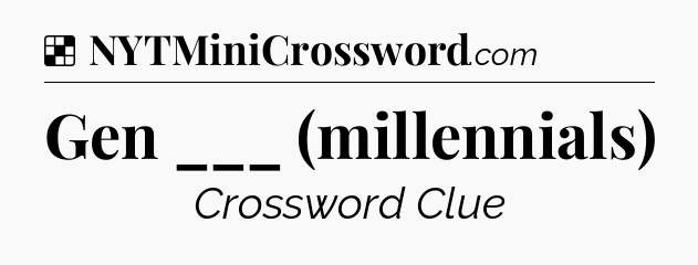 Solution: Gen ___ (millennials) - NYT Crossword