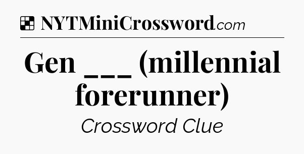 Solution: Gen ___ (millennial forerunner) - NYT Crossword