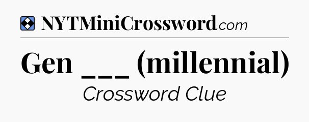 Solution: Gen ___ (millennial) - NYT Mini Crossword