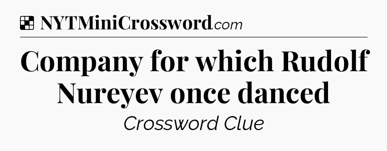 Solution: Company for which Rudolf Nureyev once danced - NYT Crossword
