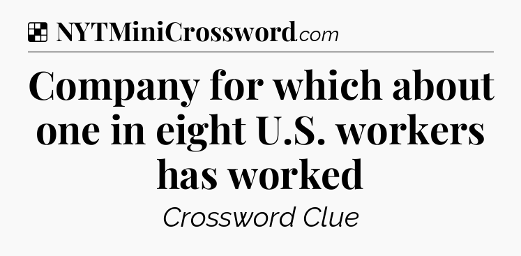 Solution: Company for which about one in eight U.S. workers has worked - NYT Crossword