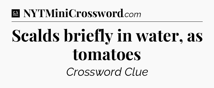 Scalds briefly in water, as tomatoes - LA Times Crossword