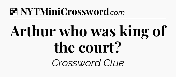 Solution: Arthur who was king of the court - NYT Crossword