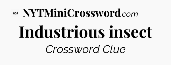 Industrious insect - WSJ Crossword