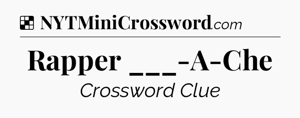 Solution: Rapper ___-A-Che - NYT Crossword