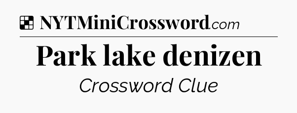 Solution: Park lake denizen - NYT Crossword