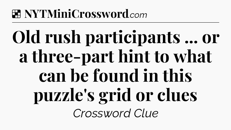 Solution: Old rush participants ... or a three-part hint to what can be found in this puzzle's grid or clues - NYT Crossword