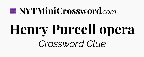 Henry Purcell opera - Thomas Joseph Crossword