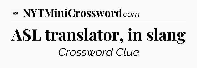 ASL translator, in slang - WSJ Crossword
