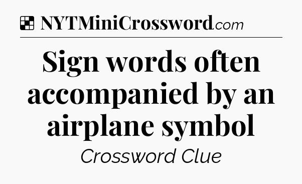 Solution: Sign words often accompanied by an airplane symbol - NYT Crossword