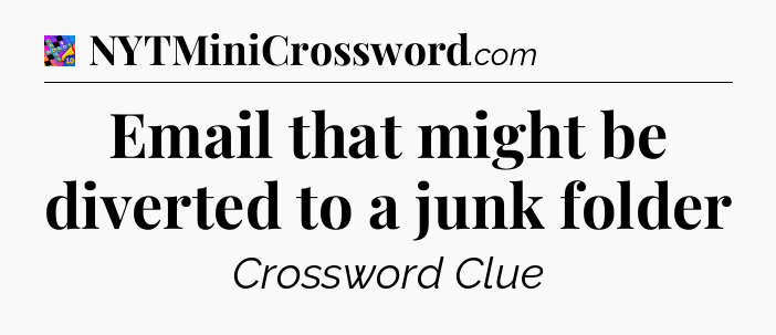 Email that might be diverted to a junk folder Crossword Clue