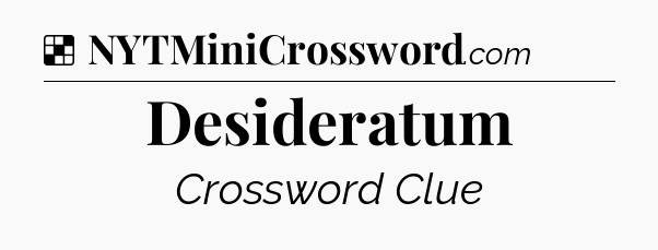 Solution: Desideratum - NYT Crossword