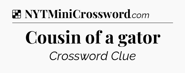 Solution: Cousin of a gator - NYT Crossword