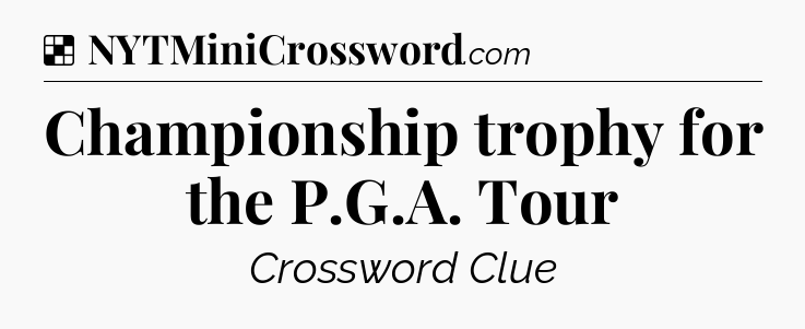 Solution: Championship trophy for the P.G.A. Tour - NYT Crossword