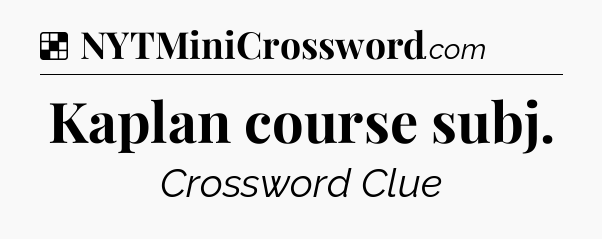 Solution: Kaplan course subj - NYT Crossword