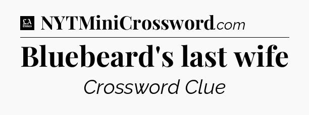 Bluebeard's last wife - LA Times Crossword
