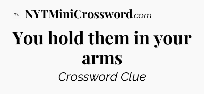 You hold them in your arms - WSJ Crossword