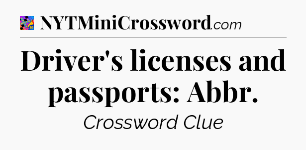 Driver's licenses and passports: Abbr Crossword Clue