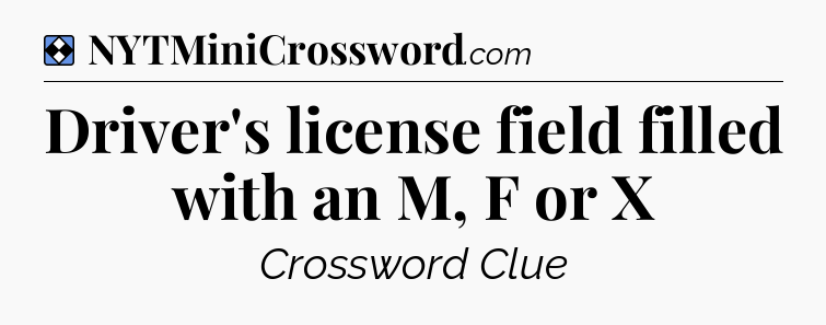 Solution: Driver's license field filled with an M, F or X - NYT Mini Crossword
