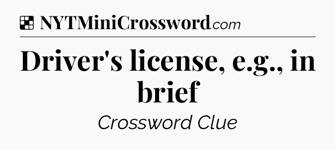Solution: Driver's license, e.g., in brief - NYT Crossword