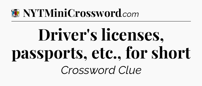Driver's licenses, passports, etc., for short Crossword Clue