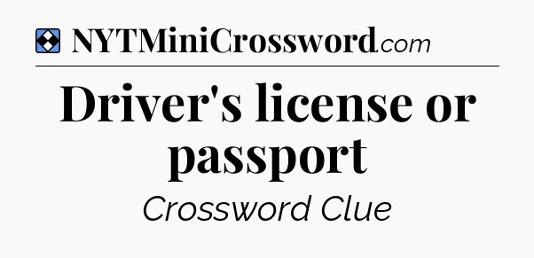 Solution: Driver's license or passport - NYT Mini Crossword