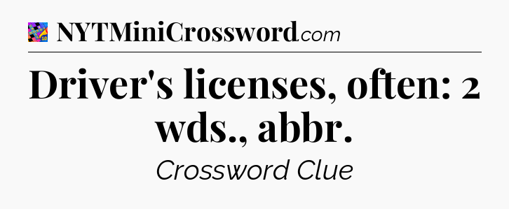Driver's licenses, often: 2 wds., abbr Crossword Clue