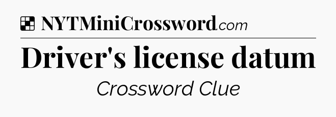 Solution: Driver's license datum - NYT Crossword