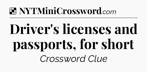 Solution: Driver's licenses and passports, for short - NYT Crossword