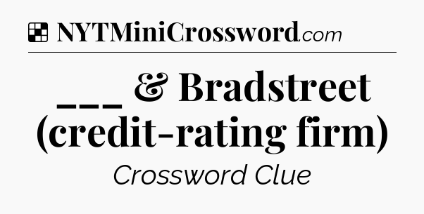 Solution: ___ & Bradstreet (credit-rating firm) - NYT Crossword